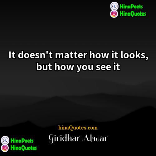 giridhar alwar Quotes | It doesn't matter how it looks, but